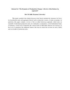 Abstract for “The Dynamics of Productivity Change: A Review of the Bottom-Up Approach” Bert M. Balk (Erasmus University) This paper considers the relation between (total factor) productivity measures for lower level 