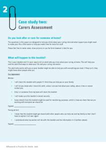 2 Case study two: Carers Assessment Do you look after or care for someone at home? The questions in this paper are designed to help you think about your caring role and what support you might need to make your life a lit