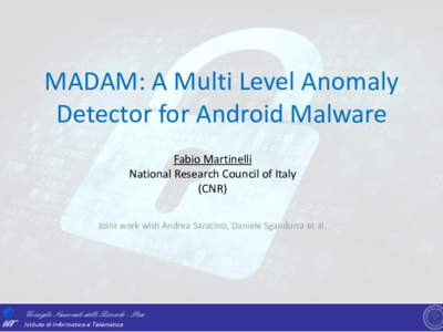 MADAM: A Multi Level Anomaly Detector for Android Malware Fabio Martinelli National Research Council of Italy (CNR) Joint work with Andrea Saracino, Daniele Sgandurra et al.