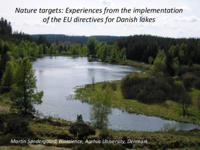 Nature targets: Experiences from the implementation of the EU directives for Danish lakes Martin Søndergaard, Bioscience, Aarhus University, Denmark  The implementation process of lakes in Denmark