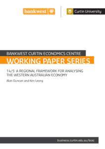 BANKWEST CURTIN ECONOMICS CENTRE  WORKING PAPER SERIES 14/5: A REGIONAL FRAMEWORK FOR ANALYSING THE WESTERN AUSTRALIAN ECONOMY Alan Duncan and Ken Leong