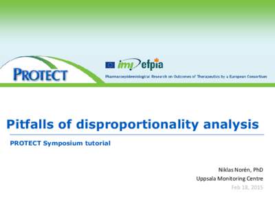 Pitfalls of disproportionality analysis PROTECT Symposium tutorial Niklas Norén, PhD Uppsala Monitoring Centre Feb 18, 2015