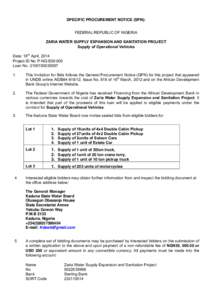 SPECIFIC PROCUREMENT NOTICE (SPN): FEDERAL REPUBLIC OF NIGERIA ZARIA WATER SUPPLY EXPANSION AND SANITATION PROJECT Supply of Operational Vehicles Date: 18th April, 2014 Project ID No: P-NG-E00-005