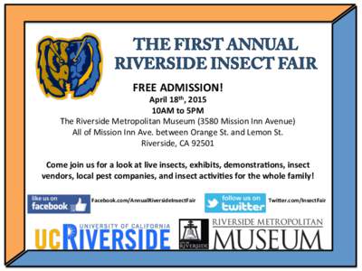 FREE	
  ADMISSION!	
    April	
  18th,	
  2015	
   10AM	
  to	
  5PM	
   The	
  Riverside	
  Metropolitan	
  Museum	
  (3580	
  Mission	
  Inn	
  Avenue)	
   All	
  of	
  Mission	
  Inn	
  Ave.	
  be