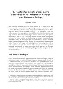 9. Realist Optimist: Coral Bell’s Contribution to Australian Foreign and Defence Policy1 Brendan Taylor In a collection of essays dedicated to the memory of TB Millar, Coral Bell described Millar as a scholar ‘never 