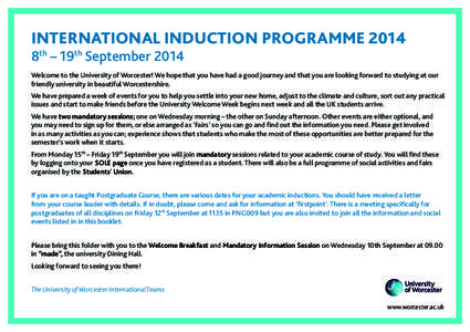 INTERNATIONAL INDUCTION PROGRAMME 2014 8th – 19th September 2014 Welcome to the University of Worcester! We hope that you have had a good journey and that you are looking forward to studying at our friendly university 