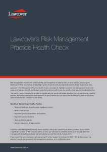 Lawcover’s Risk Management Practice Health Check Risk Management involves the understanding and recognition of adverse risks on your practice, assessing the likelihood of their occurrence, and putting in place structur