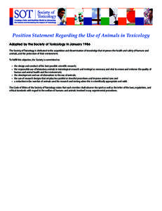 Position Statement Regarding the Use of Animals in Toxicology Adopted by the Society of Toxicology in January 1986 The Society of Toxicology is dedicated to the acquisition and dissemination of knowledge that improves th