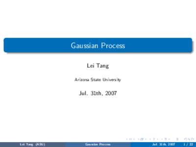 Gaussian Process Lei Tang Arizona State University Jul. 31th, 2007