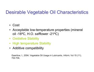 Desirable Vegetable Oil Characteristics • Cost • Acceptable low-temperature properties (mineral oil -18ºC, H.O. safflower -21ºC) • Oxidative Stability • High temperature Stability