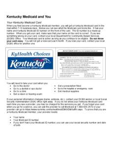 Kentucky Medicaid and You Your Kentucky Medicaid Card When you first become a Kentucky Medicaid member, you will get a Kentucky Medicaid card in the mail within 7-10 business days. Below you can see what the Medicaid car