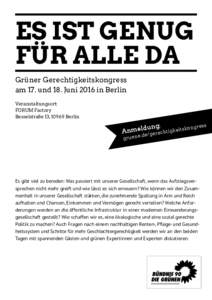 ES IST GENUG FÜR ALLE DA Grüner Gerechtigkeitskongress am 17. und 18. Juni 2016 in Berlin Veranstaltungsort: FORUM Factory