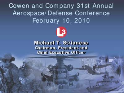 Cowen and Company 31st Annual Aerospace/Defense Conference February 10, 2010 Michael T. Strianese Chairman, President and