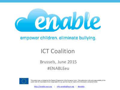 ICT Coalition Brussels, June 2015 #ENABLEeu This project was co-funded by the Daphne Programme of the European Union. This publication is the sole responsibility of the author and the Commission is not responsible for an