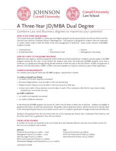 A Three-Year JD/MBA Dual Degree Combine Law and Business degrees to maximize your potential WHAT IS THE THREE-YEAR JD/MBA? The Cornell three-year JD/MBA is a three-year dual degree program jointly sponsored by Cornell La