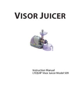 VISOR JUICER  Instruction Manual L’EQUIP Visor Juicer Model 509  IMPORTANT SAFEGUARDS