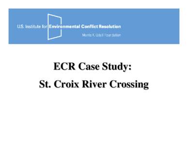 ECR Case Study: St. Croix River Crossing St. Croix River Crossing Context MN – WI Border, near Twin Cities “Scenic & Recreational” St. Croix River (part of W&SRS)
