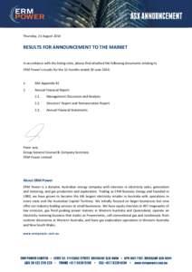 Thursday, 21 August[removed]RESULTS FOR ANNOUNCEMENT TO THE MARKET In accordance with the listing rules, please find attached the following documents relating to ERM Power’s results for the 12 months ended 30 June 2014: 