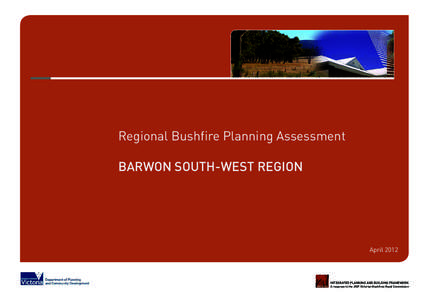 Regional Bushfire Planning Assessment BARWON SOUTH-WEST REGION April[removed]INTEGRATED PLANNING AND BUILDING FRAMEWORK