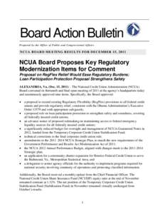 Board Action Bulletin Prepared by the Office of Public and Congressional Affairs NCUA BOARD MEETING RESULTS FOR DECEMBER 15 , 2011  NCUA Board Proposes Key Regulatory