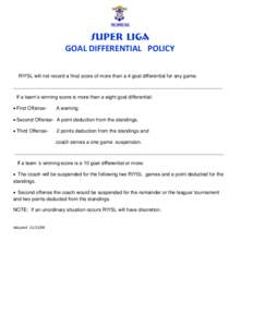 SUPER LIGA GOAL DIFFERENTIAL POLICY RIYSL will not record a final score of more than a 4 goal differential for any game. ____________________________________________________________________________ If a team’s winning 