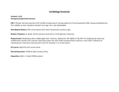 Cardiology Scenarios Scenario 1 of 6: Emergency Department Services HPI: A 50-year-old male presents to ER via EMS complaining of crushing substernal CP accompanied by SOB, nausea and diaphoresis. Pain radiates to neck. 