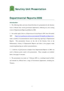 Scrutiny Unit Presentation  Departmental Reports 2006 Introduction 1. The following slides and notes formed the basis of a presentation by the Scrutiny Unit to officials from several government departments, following our