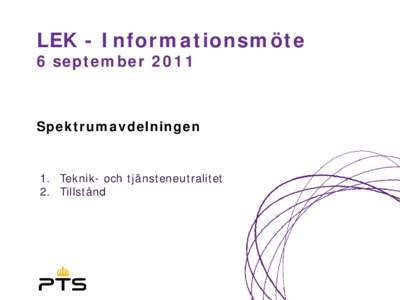 LEK - Informationsmöte 6 september 2011 Spektrumavdelningen  1. Teknik- och tjänsteneutralitet
