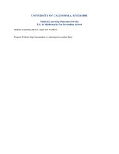 UNIVERSITY OF CALIFORNIA, RIVERSIDE Student Learning Outcomes for the B.S. in Mathematics for Secondary School Students completing the B.S. major will be able to:  Program Website: http://cnasstudent.ucr.edu/majors/secon