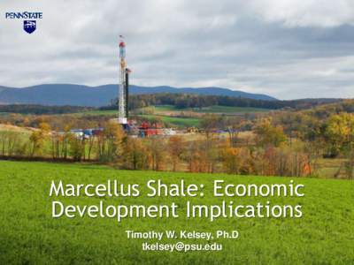 Marcellus Shale: Economic Development Implications Timothy W. Kelsey, Ph.D [removed]  A Few Background Concepts