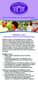 Ask to Come Home. Ask for Caldwell Hospice.  Palliative Care Restoring comfort and rekindling hope Palliative Care is a consultative service, helping restore comfort and rekindle hope for people with