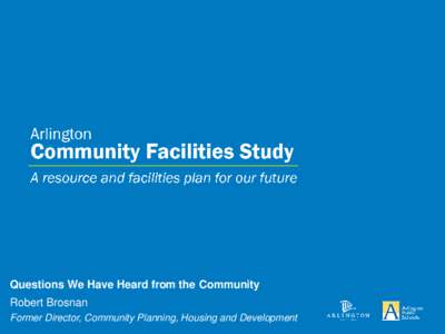 Questions We Have Heard from the Community Robert Brosnan Former Director, Community Planning, Housing and Development Arlington Demographics Questions We Have Heard from the Community