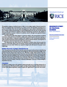 Gr aduate Study at  The graduate program in political science at Rice is of the highest quality. Oriented toward the Ph.D., the program offers concentrations in a variety of areas, with specialties matching the expertise
