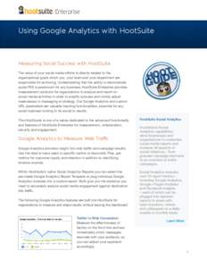 Using Google Analytics with HootSuite  Measuring Social Success with HootSuite The value of your social media efforts is directly related to the organizational goals which you, your team and your department are responsib