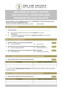 LIMITATION OF LIABILITY SCHEME PARTICIPATION / EXEMPTION FORM INCORPORATED LEGAL PRACTICE Enquiries: Mia Bell Email: [removed] Ph: ([removed]Web: www.lawsocietysa.asn.au Send form to: Limitation o