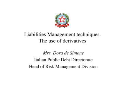Liabilities Management techniques. The use of derivatives Mrs. Dora de Simone Italian Public Debt Directorate Head of Risk Management Division