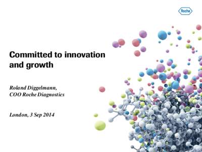 Committed to innovation and growth Roland Diggelmann, COO Roche Diagnostics London, 3 Sep 2014