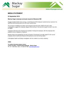 MEDIA STATEMENT 25 September 2014 Mackay Sugar employee seriously injured at Mossman Mill At approximately 8.30am this morning, a male Mossman Mill employee received serious injuries to his right foot while working withi