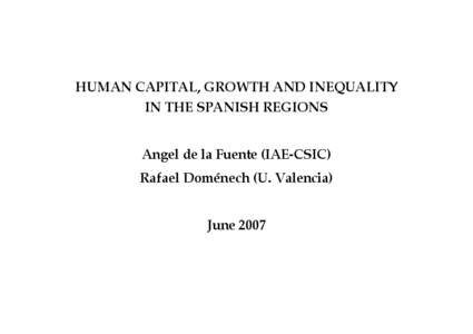 HUMAN CAPITAL, GROWTH AND INEQUALITY IN THE SPANISH REGIONS Angel de la Fuente (IAE-CSIC) Rafael Doménech (U. Valencia) June 2007