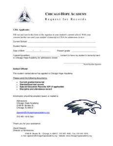 CHICAGO HOPE ACADEMY Request for Records CHA Applicants: Fill out and turn in this form to the registrar at your student’s current school. With your consent he/she can send your student’s transcript to CHA for admiss