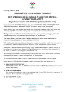 Friday 27 February, 2015 EMBARGOED UNTILAM ON FRIDAY, FEBRUARY 27 NSW SPENDS LESS ON CYCLING THAN OTHER STATES – STUDENTS NOT ACTIVE Bicycle Network launches VOTE BIKE 2015 to get New South Wales moving