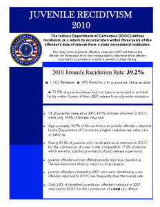 JUVENILE RECIDIVISM 2010 The Indiana Department of Correction (IDOC) defines recidivism as a return to incarceration within three years of the offender’s date of release from a state correctional institution. This stud