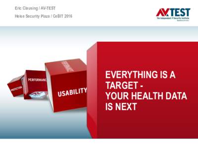 Eric Clausing / AV-TEST Heise Security Plaza / CeBIT 2016 EVERYTHING IS A TARGET YOUR HEALTH DATA IS NEXT