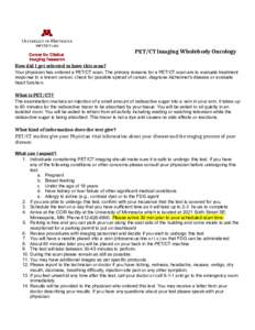 PET/CT Imaging Wholebody Oncology How did I get selected to have this scan? Your physician has ordered a PET/CT scan. The primary reasons for a PET/CT scan are to evaluate treatment response to a known cancer, check for 