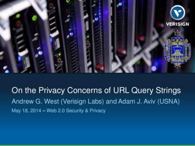 On the Privacy Concerns of URL Query Strings Andrew G. West (Verisign Labs) and Adam J. Aviv (USNA) May 18, 2014 – Web 2.0 Security & Privacy URL Query Strings http://www.example.com/submit.php?key1=val1&key2=val2