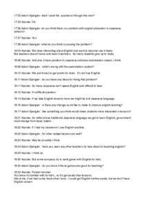 17:55 Adam Spangler: shall i send the questions through line now? 17:55 Kazuko: Ok 17:56 Adam Spangler: do you think there is a problem with english education in Japanese schools? 17:57 Kazuko: Yes 17:58 Adam Spangler: w