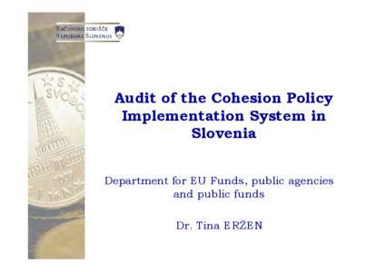 Audit of the Cohesion Policy Implementation System in Slovenia Department for EU Funds, public agencies and public funds Dr. Tina ERŽEN