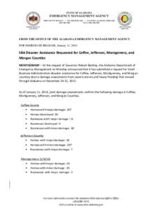 FROM THE OFFICE OF THE ALABAMA EMERGENCY MANAGEMENT AGENCY FOR IMMEDIATE RELEASE, January 11, 2016 SBA Disaster Assistance Requested for Coffee, Jefferson, Montgomery, and Morgan Counties MONTGOMERY – At the request of