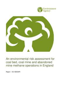 An environmental risk assessment for coal bed, coal mine and abandoned mine methane operations in England Report – SC130029/R  We are the Environment Agency. We protect and improve the environment