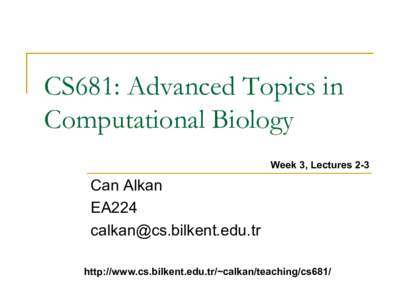 CS681: Advanced Topics in Computational Biology Week 3, Lectures 2-3 Can Alkan EA224